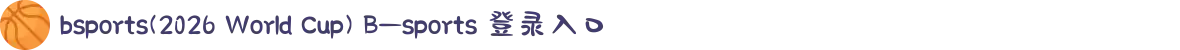 bsports(2026 World Cup) B—sports 登录入口